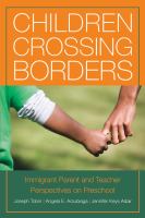 Children crossing borders : immigrant parent and teacher perspectives on preschool for children of immigrants /
