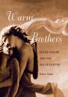 Warm brothers : queer theory and the age of Goethe /