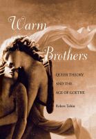 Warm brothers : queer theory and the age of Goethe /