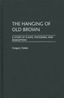 The hanging of Old Brown : a story of slaves, statesmen, and redemption /
