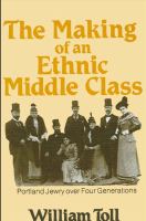 Making of an Ethnic Middle Class : Portland Jewry over Four Generations.