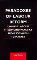 Paradoxes of labour reform : Chinese labour theory and practice from socialism to the market /