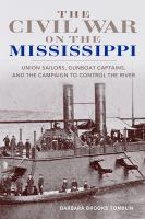 The Civil War on the Mississippi : Union Sailors, Gunboat Captains, and the campaign to control the river /