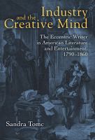 Industry & the creative mind : the eccentric writer in American literature and entertainment, 1790-1860 /