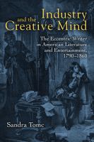 Industry & the creative mind : the eccentric writer in American literature and entertainment, 1790-1860 /