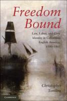 Freedom bound : law, labor, and civic identity in colonizing English America, 1580-1865 /