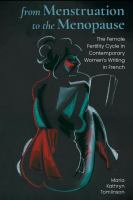 From menstruation to the menopause : the female fertility cycle in contemporary women's writing in French /