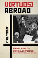 Virtuosi abroad : Soviet music and imperial competition during the early Cold War, 1945-1958 /