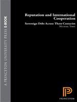 Reputation and International Cooperation : Sovereign Debt across Three Centuries.