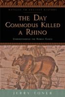 The day Commodus killed a rhino : understanding the Roman games /