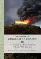 The lost Dark Age kingdom of Rheged the discovery of a royal stronghold at Trusty's Hill, Galloway /