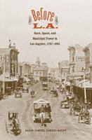 Before L.A. : race, space, and municipal power in Los Angeles, 1781-1894 /