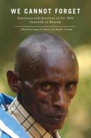 We Cannot Forget : Interviews with Survivors of the 1994 Genocide in Rwanda.