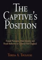 The captive's position female narrative, male identity, and royal authority in colonial New England /