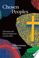 Chosen peoples Christianity and political imagination in South Sudan /