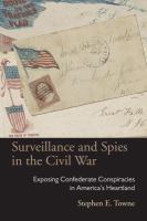 Surveillance and spies in the Civil War exposing Confederate conspiracies in America's heartland /