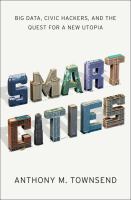 Smart cities : big data, civic hackers, and the quest for a new utopia /