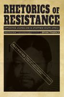 Rhetorics of resistance : opposition journalism in apartheid South Africa /