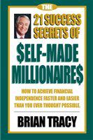 The 21 success secrets of self-made millionaires how to achieve financial independence faster and easier than you ever thought possible /