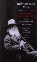 Intimate with Walt : selections from Whitman's conversations with Horace Traubel, 1888-1892 /