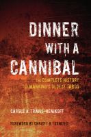 Dinner with a Cannibal : The Complete History of Mankind's Oldest Taboo.