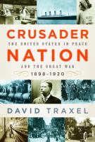 Crusader nation : the United States in peace and the Great War, 1898-1920 /