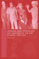 Japanese Army Stragglers and Memories of the War in Japan, 1950-75.