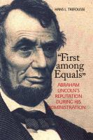 "First among equals" : Abraham Lincoln's reputation during his administration /