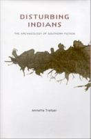 Disturbing Indians the archaeology of southern fiction /