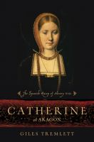 Catherine of Aragon : the Spanish queen of Henry VIII /