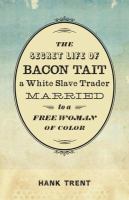 The secret life of Bacon Tait, a white slave trader married to a free woman of color /