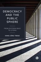 Democracy and the Public Sphere : From Dystopia Back to Utopia /