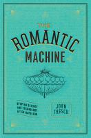 THE ROMANTIC MACHINE Utopian Science and Technology after Napoleon /