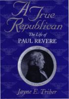 A true republican : the life of Paul Revere /
