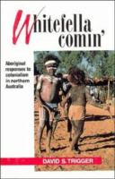 Whitefella comin' : aboriginal responses to colonialism in northern Australia /