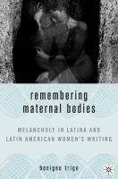 Remembering Maternal Bodies : Melancholy in Latina and Latin American Women's Writing.