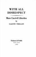 With all disrespect : more uncivil liberties /