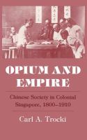 Opium and empire : Chinese society in Colonial Singapore, 1800- 1910 /