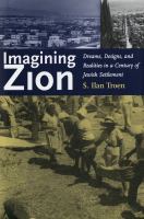 Imagining Zion : Dreams, Designs, and Realities in a Century of Jewish Settlement.