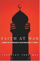 Faith at war : a journey on the frontlines of Islam, from Baghdad to Timbuktu /