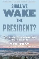 Shall we wake the president? two centuries of disaster management from the Oval Office /