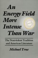 An energy field more intense than war : the nonviolent tradition and American literature /