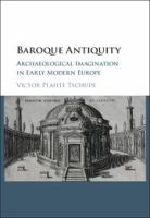 Baroque antiquity : archaeological imagination in early modern Europe /