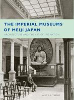 The imperial museums of Meiji Japan : architecture and the art of the nation /