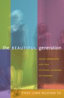 The beautiful generation Asian Americans and the cultural economy of fashion /