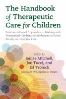 The Handbook of Therapeutic Care for Children : Evidence-Informed Approaches to Working with Traumatized Children and Adolescents in Foster, Kinship and Adoptive Care.