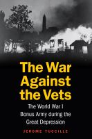 The war against the vets the World War I Bonus Army during the great Depression /