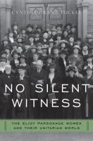 No silent witness : the Eliot parsonage women and their Unitarian world /