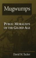 Mugwumps : public moralists of the gilded age /