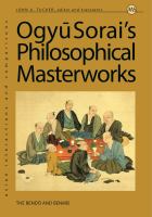 Ogyu Sorai's Philosophical Masterworks : the Bendo and Benmei /
